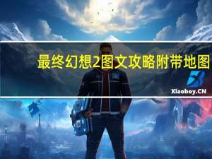 最终幻想2图文攻略附带地图（最终幻想2图文攻略）