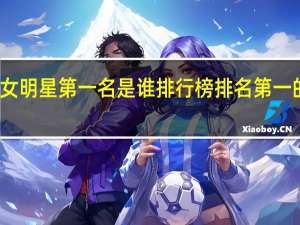 最美女明星第一名是谁 排行榜 排名第一的美女是谁