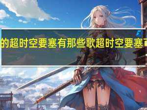 最老的超时空要塞有那些歌 超时空要塞可曾记得爱