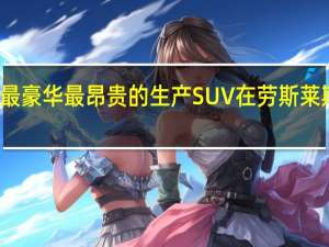 最豪华最昂贵的生产SUV在劳斯莱斯天玺