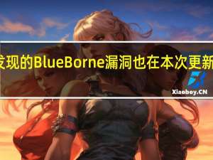 最近发现的BlueBorne漏洞也在本次更新中得到修复