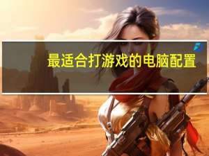 最适合打游戏的电脑配置（玩3d游戏电脑配置）