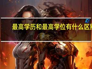 最高学历和最高学位有什么区别