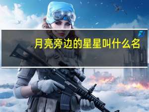 月亮旁边的星星叫什么名（月亮旁边的星星）