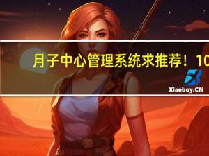 月子中心管理系统求推荐！10