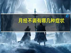月经不调有哪几种症状（月经不调的几大症状）