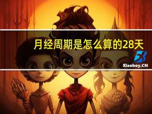 月经周期是怎么算的28天（月经周期是怎么算的）