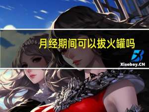 月经期间可以拔火罐吗（拔完火罐多久可以洗澡）