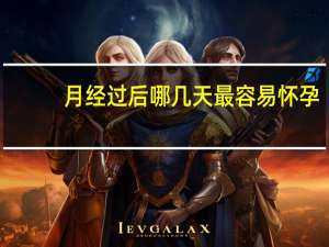 月经过后哪几天最容易怀孕（月经过后哪几天容易怀孕）