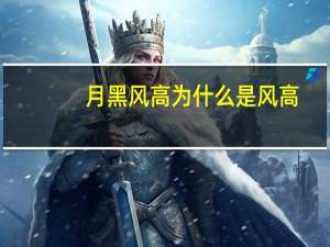 月黑风高为什么是风高（月黑风高还是夜黑风高）
