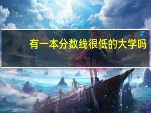 有一本分数线很低的大学吗