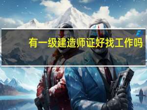 有一级建造师证好找工作吗