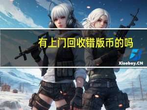 有上门回收错版币的吗（上门收购错版人民币）