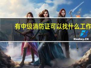 有中级消防证可以找什么工作