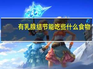 有乳腺结节能吃些什么食物