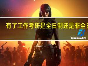 有了工作考研是全日制还是非全日制