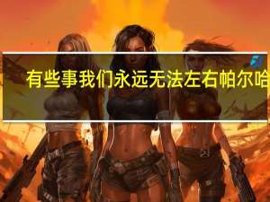 有些事我们永远无法左右帕尔哈提（有些事我们永远无法左右）