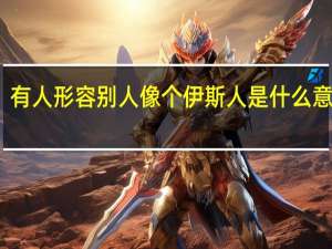 有人形容别人像个伊斯人是什么意思啊