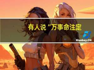 有人说“万事命注定，一点不由人”是真的吗