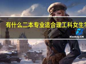 有什么二本专业适合理工科女生学的