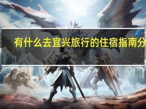 有什么去宜兴旅行的住宿指南分享