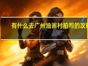 有什么去广州油画村拍照的攻略