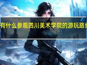 有什么参观四川美术学院的游玩路线推荐