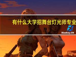 有什么大学招舞台灯光师专业