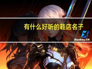 有什么好听的鞋店名子