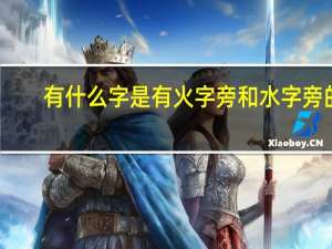 有什么字是有火字旁和水字旁的