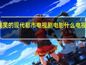 有什么搞笑的现代都市电视剧电影 什么电视剧好看又搞笑