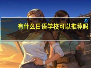 有什么日语学校可以推荐吗