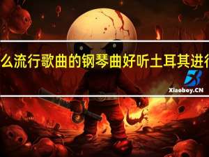 有什么流行歌曲的钢琴曲好听 土耳其进行曲钢琴曲