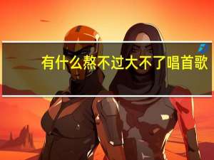 有什么熬不过大不了唱首歌（大不了唱首歌）