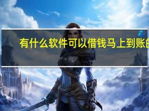有什么软件可以借钱马上到账的