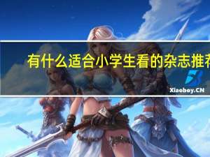 有什么适合小学生看的杂志推荐