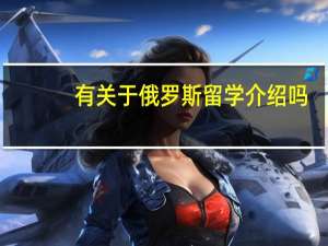 有关于俄罗斯留学介绍吗？