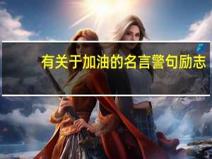 有关于加油的名言警句励志（求有关于励志的名言警句）