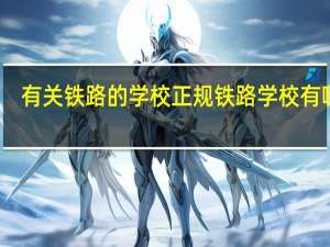 有关铁路的学校 正规铁路学校有哪些