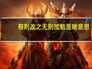 有则改之无则加勉是啥意思（无则加勉有则改之是什么意思）