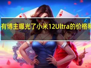 有博主曝光了小米12 Ultra的价格和配置