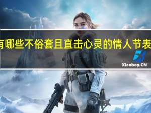有哪些不俗套且直击心灵的情人节表白文案