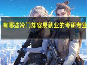 有哪些冷门却容易就业的考研专业推荐