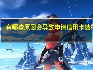 有哪些原因会导致申请信用卡被拒绝