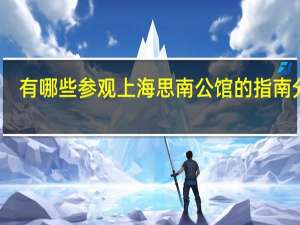 有哪些参观上海思南公馆的指南分享