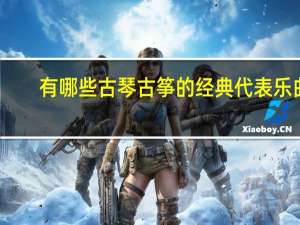 有哪些古琴古筝的经典代表乐曲