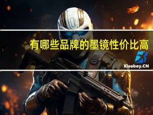 有哪些品牌的墨镜性价比高