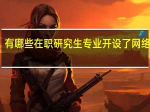 有哪些在职研究生专业开设了网络课程