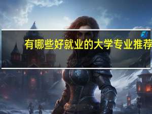 有哪些好就业的大学专业推荐