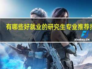 有哪些好就业的研究生专业推荐报考